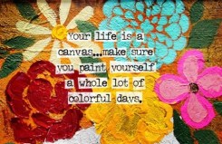 your-life-is-a-canvasmake-sure-you-paint-yourself-a-whole-lot-of-colorful-days-art-quote